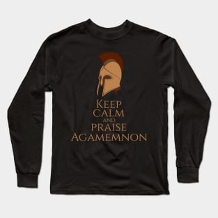 Ancient Greek Mythology -Keep Calm And Praise Agamemnon - Trojan War Long Sleeve T-Shirt